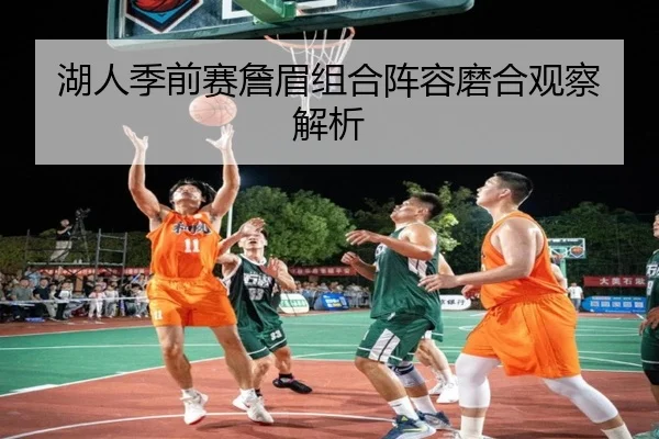湖人季前赛詹眉组合阵容磨合观察解析